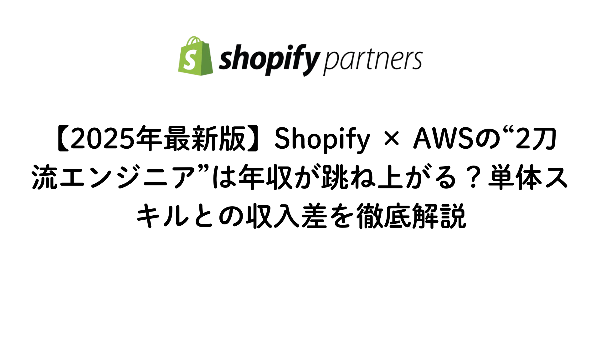 【2025年最新版】Shopify×AWSの2刀流エンジニアの年収を徹底解説してる画像